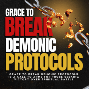 GRACE TO BREAK DEMONIC PROTOCOLS